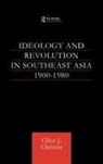 Clive J Christie, Clive J Christie Christie, Clive J. Christie - Ideology and Revolution in Southeast Asia 1900-75