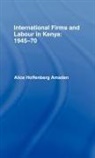 Alice Amsden, Alice (Massachusetts Institute of Technolo Amsden - International Firms and Labour in Kenya 1945-1970