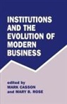 Mark (University of Reading Casson, Mark Rose Casson, Mark Casson, Mary B Rose, Mary B. Rose, Rose Mary B. - Institutions and the Evolution of Modern Business