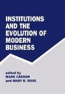 Mark (University of Reading Casson, Mark Rose Casson, Mark Casson, Mary B Rose, Rose Mary B. - Institutions and the Evolution of Modern Business