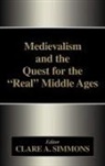 Clare A. Simmons, Clare A Simmons, Clare A. Simmons, Simmons Clare A. - Medievalism and the Quest for the Real Middle Ages