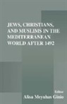Alisa Meyuhas Ginio - Jews, Christians, and Muslims in the Mediterranean World After 1492