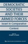 Stuart A. Cohen, Stuart A Cohen, Stuart A. Cohen - Democratic Societies and Their Armed Forces