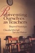Claudia Mitchell, Claudia Weber Mitchell, Mitchell Claudia, Sandra Weber, Weber Sandra - Reinventing Ourselves As Teachers Beyond Nostalgia