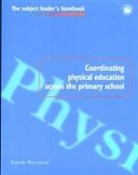 Carole Raymond, Raymond Carole - Coordinating Physical Education Across the Primary School