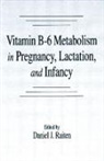 Daniel J. Raiten, Raiten Daniel J. - Vitamin B-6 Metabolism in Pregnancy, Lactation, and Infancy