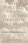 Kay Talbot, Talbot Kay - What Forever Means After the Death of a Child