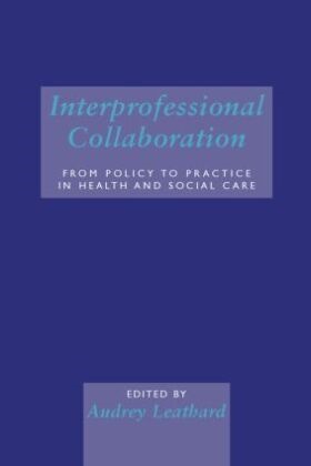 Audrey Leathard, Audrey Leathard, Leathard Audrey - Interprofessional Collaboration From Policy to Practice in Health and Social Care
