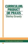 USA. Shirley Grundy University of New England - Curriculum: Product Or Praxis?