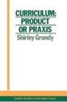 Shirley Grundy University of New England, USA. Shirley Grundy University of New England - Curriculum: Product Or Praxis?