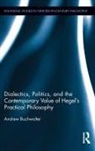 Andrew Buchwalter, Buchwalter Andrew - Dialectics, Politics, and the Contemporary Value of Hegel s