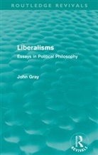 John Gray, John (Institute of Education Gray - Liberalisms (Routledge Revivals)