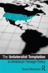 David Skidmore - Unilateralist Temptation in American Foreign Policy