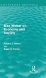 Robert Holton, Robert (Trinity College Holton, Robert Turner Holton, Bryan Turner, Bryan S Turner, Bryan S. Turner... - Max Weber on Economy and Society (Routledge Revivals)