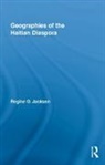Regine O. Jackson, Regine O. Jackson, Jackson Regine O. - Geographies of the Haitian Diaspora