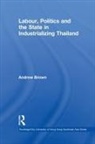 Andrew Brown, Andrew (University of London Brown, Brown Andrew - Labour, Politics and the State in Industrialising Thailand