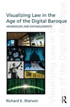 Richard K Sherwin - Visualizing Law in the Age of the Digital Baroque
