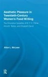 Alice Mclean - Aesthetic Pleasure in Twentieth-Century Women''s Food Writing