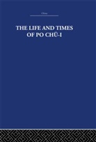 The Arthur Waley Estate, the Arthur Waley Waley Estate, Arthur Waley, Waley Arthur - Life and Times of Po Chu-I