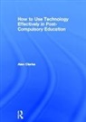 Alan Clarke, Alan (Associate Director for Ict and Learn Clarke - How to Use Technology Effectively in Post-Compulsory Education