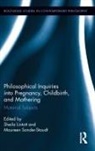 Sheila Sander-Staudt Lintott, Sheila Lintott, Lintott Sheila, Maureen Sander-Staudt, Sander-Staudt Maureen - Philosophical Inquiries Into Pregnancy, Childbirth, and Mothering