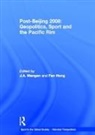 J. A. (University of Strathclyde Mangan, Fan Hong, Hong Fan, J. A. Mangan, Mangan J. A. - Post-Beijing 2008: Geopolitics, Sport and the Pacific Rim