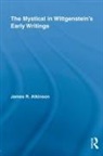 James Atkinson, James R Atkinson, James R. (Malaspina University-College) Atkinson - Mystical in Wittgenstein''s Early Writings