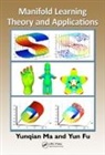 Yunqian Fu Ma, Yun Fu, Fu Yun, Yunqian Ma, Ma Yunqian - Manifold Learning Theory and Applications