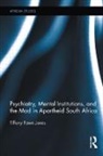 Tiffany Fawn Jones, Jones Tiffany Fawn - Psychiatry, Mental Institutions, and the Mad in Apartheid South Africa