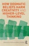 Don Ambrose, Don Sternberg Ambrose, Robert Sternberg, Don Ambrose, Ambrose Don, Robert J. Sternberg... - How Dogmatic Beliefs Harm Creativity and Higher-Level Thinking
