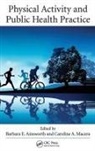 Barbara E. (Arizona State University Ainsworth, Barbara E. Macera Ainsworth, Barbara E. Ainsworth, Ainsworth Barbara E., Caroline A. Macera, Macera Caroline A. - Physical Activity and Public Health Practice
