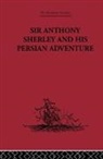 E. Denison Ross, E. Denison Ross - Sir Anthony Sherley and His Persian Adventure