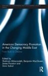 Shahram Piscatori Akbarzadeh, Shahram Akbarzadeh, Benjamin Macqueen, James Piscatori, Amin Saikal - American Democracy Promotion in the Changing Middle East