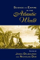 James Dew Delbourgo, James Delbourgo, Nicholas Dew - Science and Empire in the Atlantic World