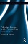 Lawrence M Anderson, Lawrence M. Anderson - Federalism, Secession, and the American State