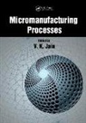 V.K. Jain, V.k. (Indian Institute of Technology Jain, V.K. Jain - Micromanufacturing Processes
