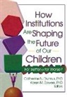 Catherine Dulmus, Catherine Sowers Dulmus, Dulmus Catherine, Karen Sowers, Sowers Karen - How Institutions Are Shaping the Future of Our Children