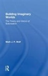 Mark J.P. Wolf - Building Imaginary Worlds