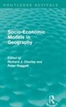 Richard Haggett Chorley, Richard Chorley, Peter Haggett, Haggett Peter - Socio-Economic Models in Geography (Routledge Revivals)