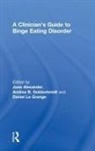 June (Writer Alexander, June Alexander, Alexander June, Andrea B. Goldschmidt, Goldschmidt Andrea B., Daniel Le Grange... - Clinician''s Guide to Binge Eating Disorder