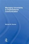 Michael W Kramer, Michael W. Kramer, Kramer Michael W. - Managing Uncertainty in Organizational Communication