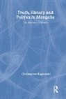 Christopher Kaplonski - Truth, History and Politics in Mongolia