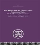 Regis A. Factor, Factor Regis A., Stephen P. Turner, Stephen P. Factor Turner - Max Weber and the Dispute Over Reason and Value