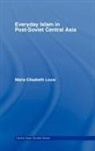 Maria Elisabeth Louw - Everyday Islam in Post-Soviet Central Asia