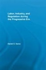 Daniel E Saros, Daniel E. Saros, Daniel E. (Valparaiso University Saros, Saros Daniel E. - Labor, Industry, and Regulation During the Progressive Era