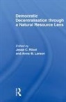 Jesse C. Larson Ribot, Jesse Larson Ribot, Anne Larson, Anne M Larson, Anne M. Larson, Jesse Ribot... - Democratic Decentralisation Through a Natural Resource Lens