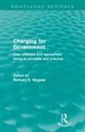 Richard Wagner, Richard E Wagner, Richard E. Wagner - Charging for Government (Routledge Revivals)