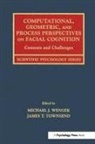 Michael J. Townsend Wenger, James T Townsend, James T. Townsend, Townsend James T., Michael J Wenger, Michael J. Wenger... - Computational, Geometric, and Process Perspectives on Facial Cognition