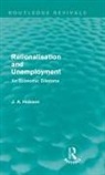 J A Hobson, J. A. Hobson, Hobson J. A. - Rationalisation and Unemployment (Routledge Revivals)