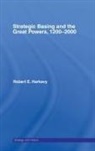Robert E. Harkavy, Harkavy Robert E. - Strategic Basing and the Great Powers, 1200-2000